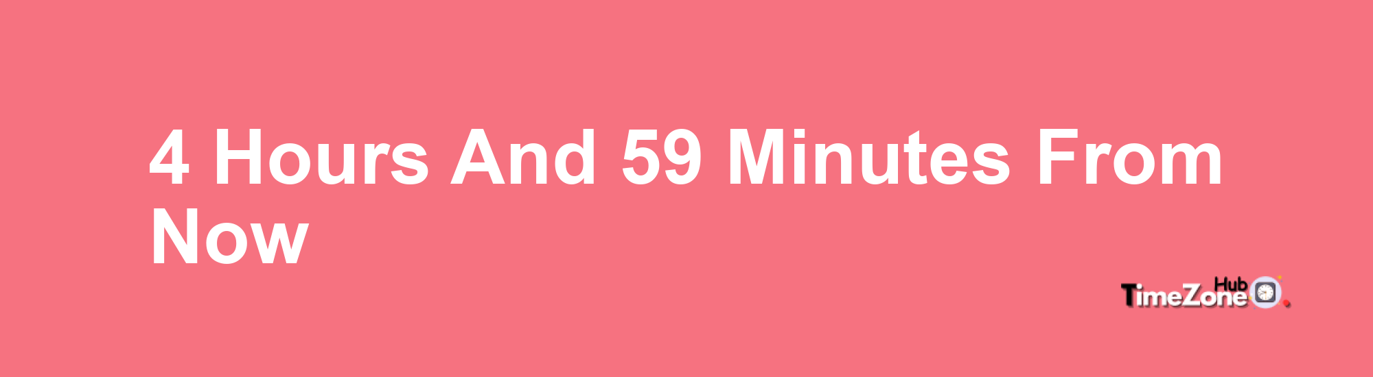 4 Hours and 59 Minutes From Now